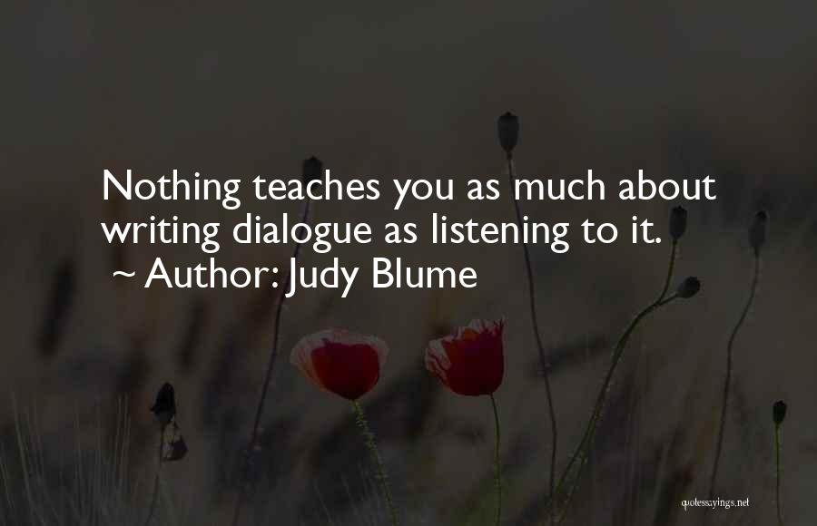 Judy Blume Quotes: Nothing Teaches You As Much About Writing Dialogue As Listening To It.