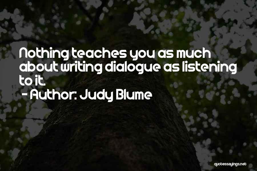 Judy Blume Quotes: Nothing Teaches You As Much About Writing Dialogue As Listening To It.