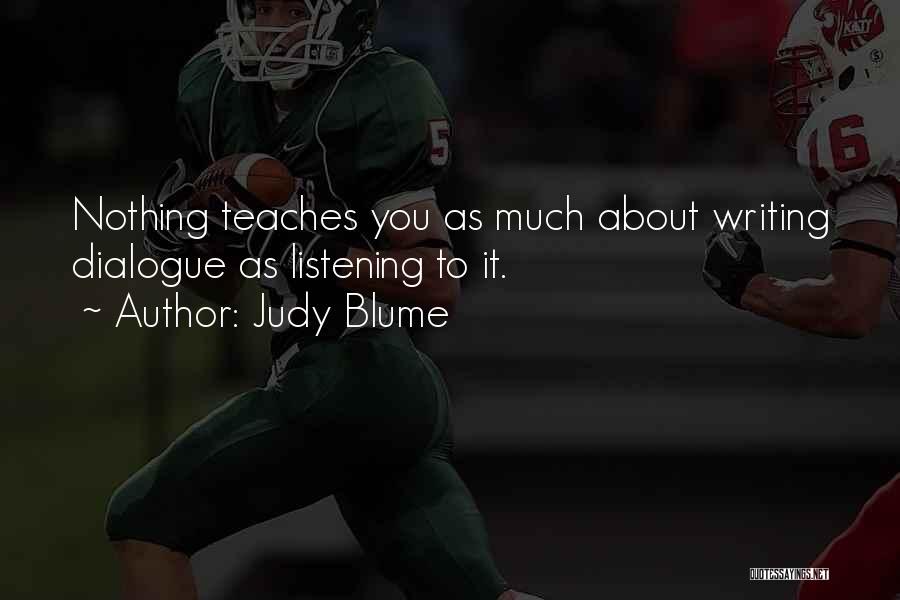 Judy Blume Quotes: Nothing Teaches You As Much About Writing Dialogue As Listening To It.