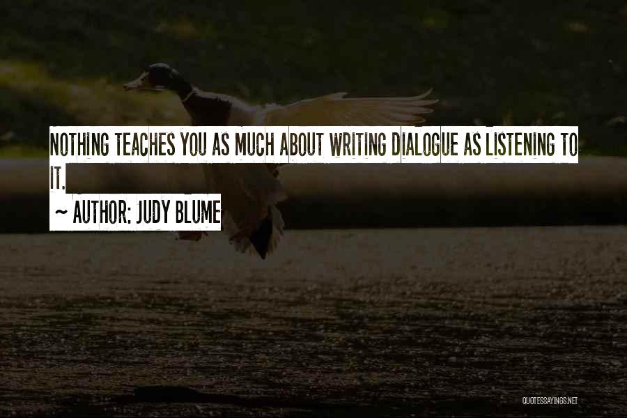 Judy Blume Quotes: Nothing Teaches You As Much About Writing Dialogue As Listening To It.