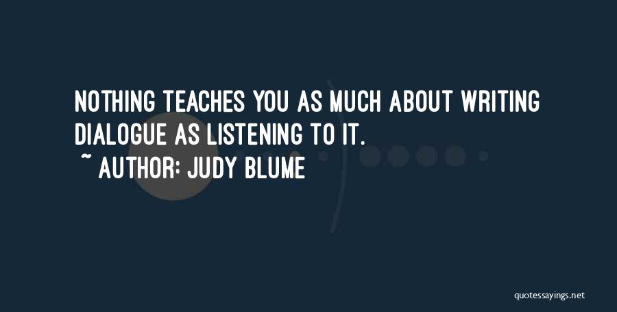 Judy Blume Quotes: Nothing Teaches You As Much About Writing Dialogue As Listening To It.