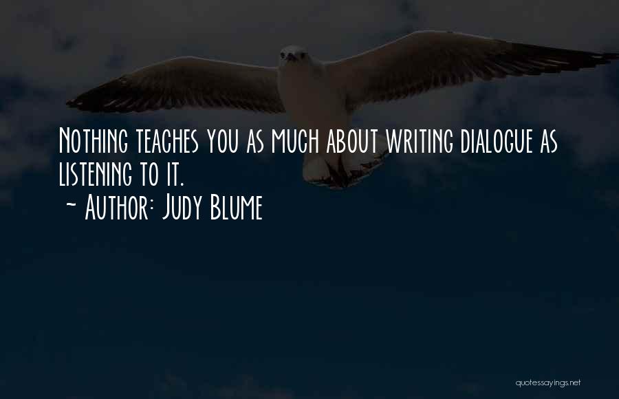 Judy Blume Quotes: Nothing Teaches You As Much About Writing Dialogue As Listening To It.