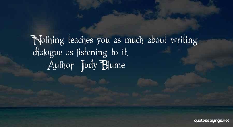 Judy Blume Quotes: Nothing Teaches You As Much About Writing Dialogue As Listening To It.