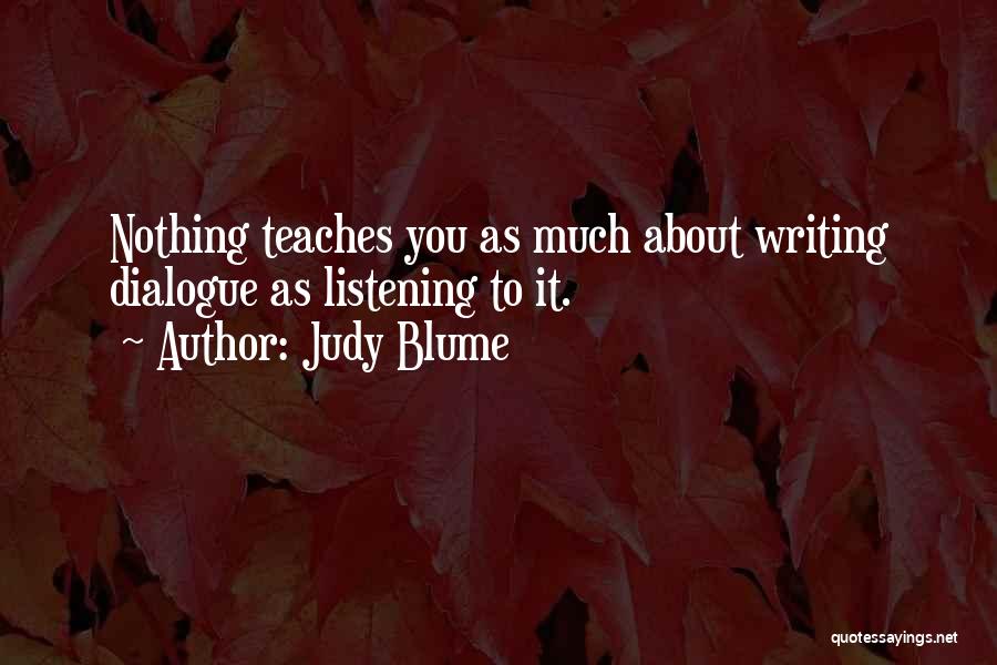 Judy Blume Quotes: Nothing Teaches You As Much About Writing Dialogue As Listening To It.