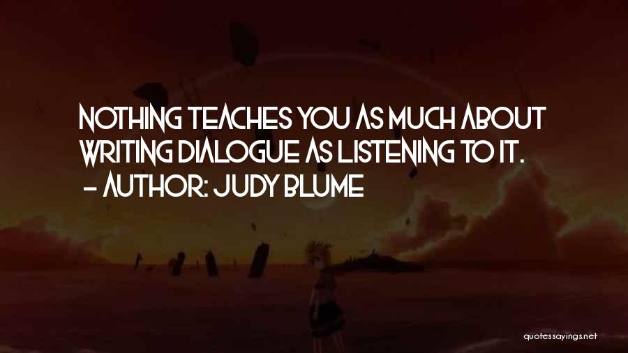 Judy Blume Quotes: Nothing Teaches You As Much About Writing Dialogue As Listening To It.
