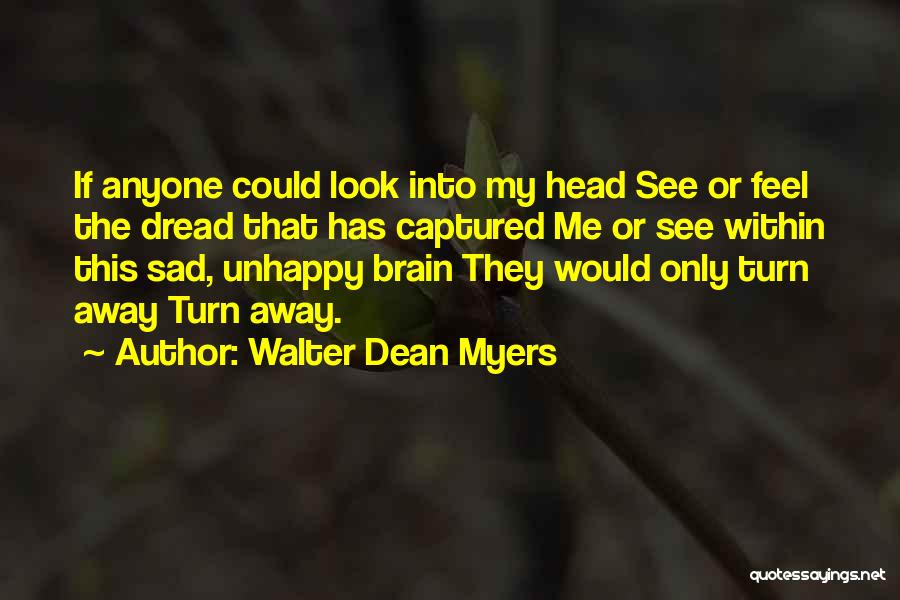 Walter Dean Myers Quotes: If Anyone Could Look Into My Head See Or Feel The Dread That Has Captured Me Or See Within This