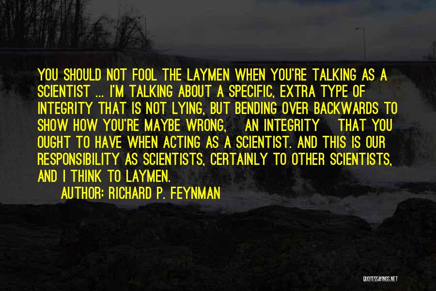 Richard P. Feynman Quotes: You Should Not Fool The Laymen When You're Talking As A Scientist ... I'm Talking About A Specific, Extra Type