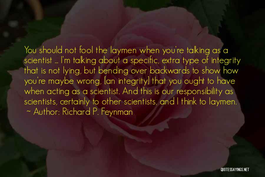 Richard P. Feynman Quotes: You Should Not Fool The Laymen When You're Talking As A Scientist ... I'm Talking About A Specific, Extra Type