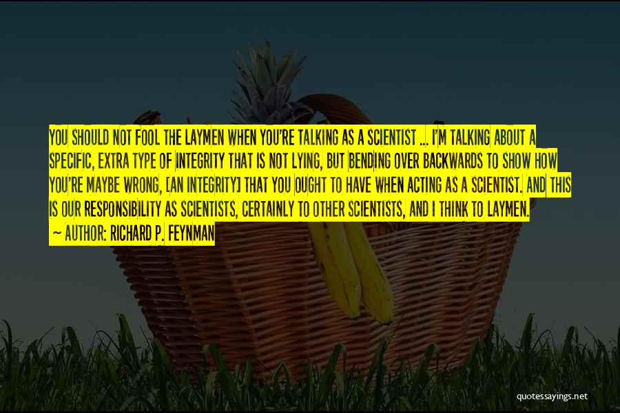 Richard P. Feynman Quotes: You Should Not Fool The Laymen When You're Talking As A Scientist ... I'm Talking About A Specific, Extra Type