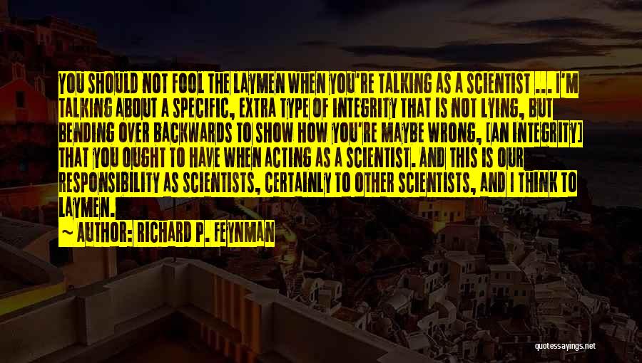 Richard P. Feynman Quotes: You Should Not Fool The Laymen When You're Talking As A Scientist ... I'm Talking About A Specific, Extra Type