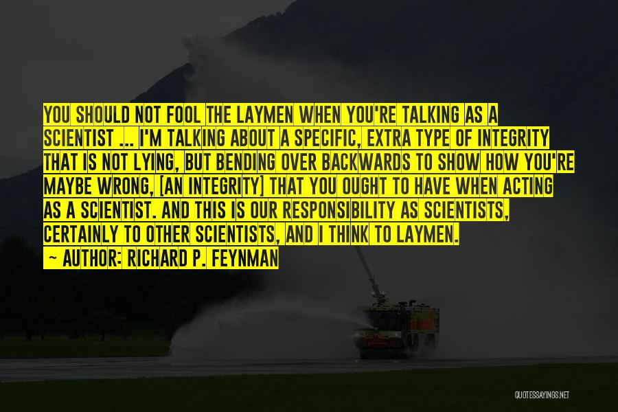 Richard P. Feynman Quotes: You Should Not Fool The Laymen When You're Talking As A Scientist ... I'm Talking About A Specific, Extra Type