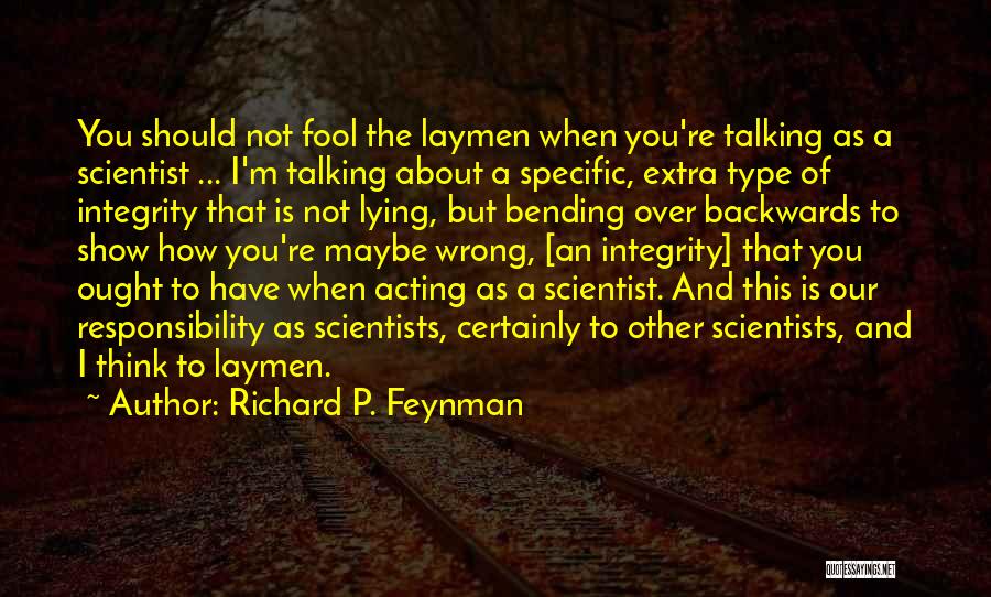 Richard P. Feynman Quotes: You Should Not Fool The Laymen When You're Talking As A Scientist ... I'm Talking About A Specific, Extra Type