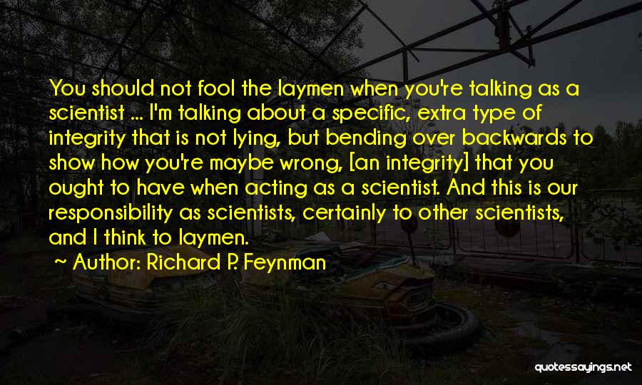 Richard P. Feynman Quotes: You Should Not Fool The Laymen When You're Talking As A Scientist ... I'm Talking About A Specific, Extra Type