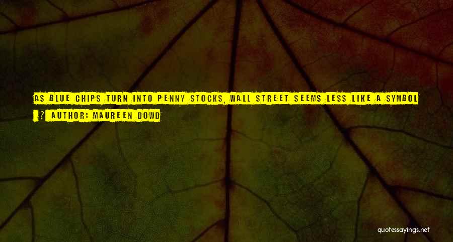 Maureen Dowd Quotes: As Blue Chips Turn Into Penny Stocks, Wall Street Seems Less Like A Symbol Of America's Macho Capitalism And More