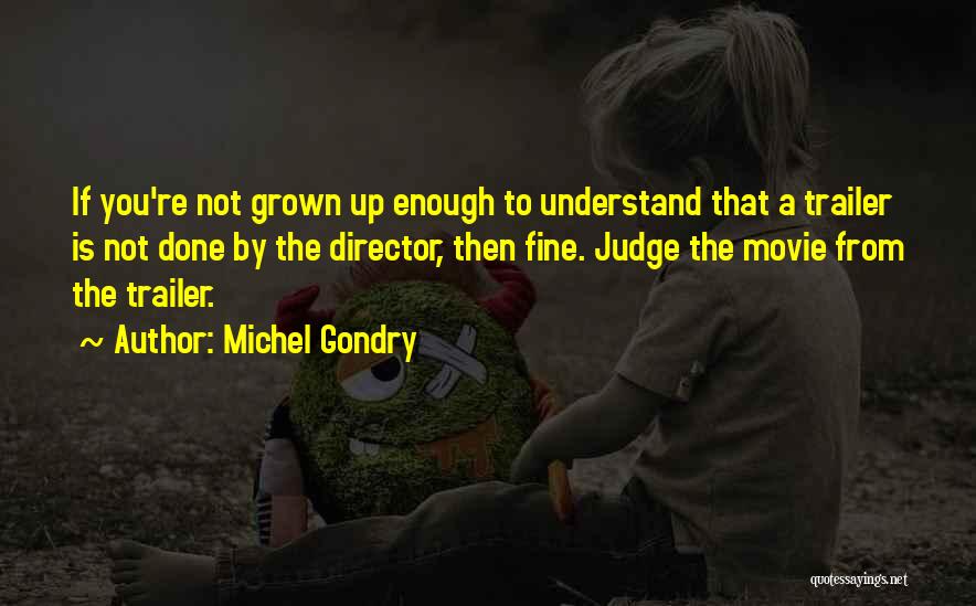 Michel Gondry Quotes: If You're Not Grown Up Enough To Understand That A Trailer Is Not Done By The Director, Then Fine. Judge