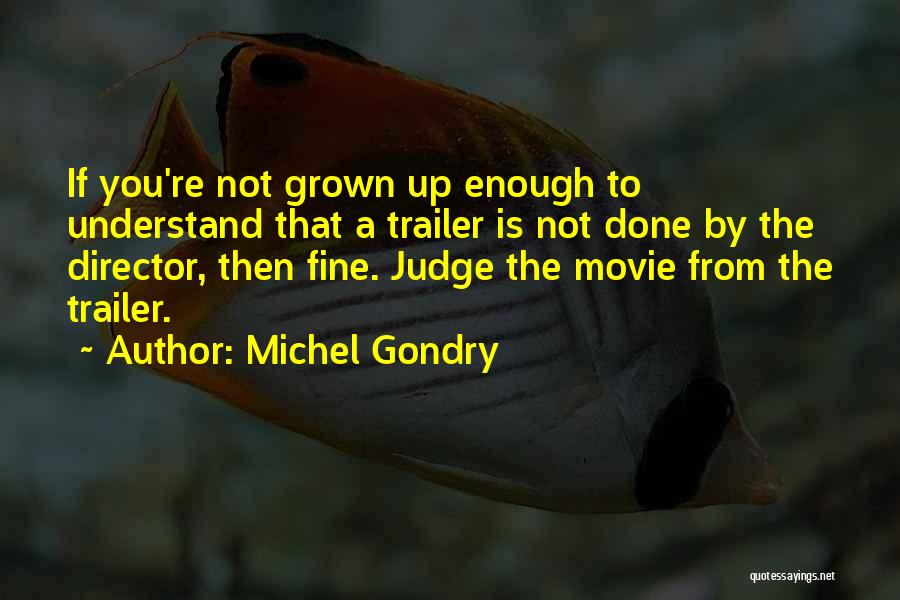 Michel Gondry Quotes: If You're Not Grown Up Enough To Understand That A Trailer Is Not Done By The Director, Then Fine. Judge