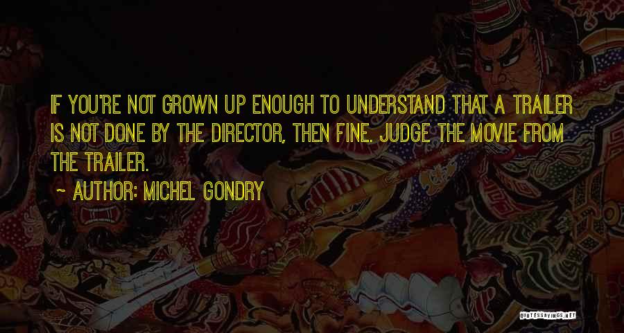 Michel Gondry Quotes: If You're Not Grown Up Enough To Understand That A Trailer Is Not Done By The Director, Then Fine. Judge