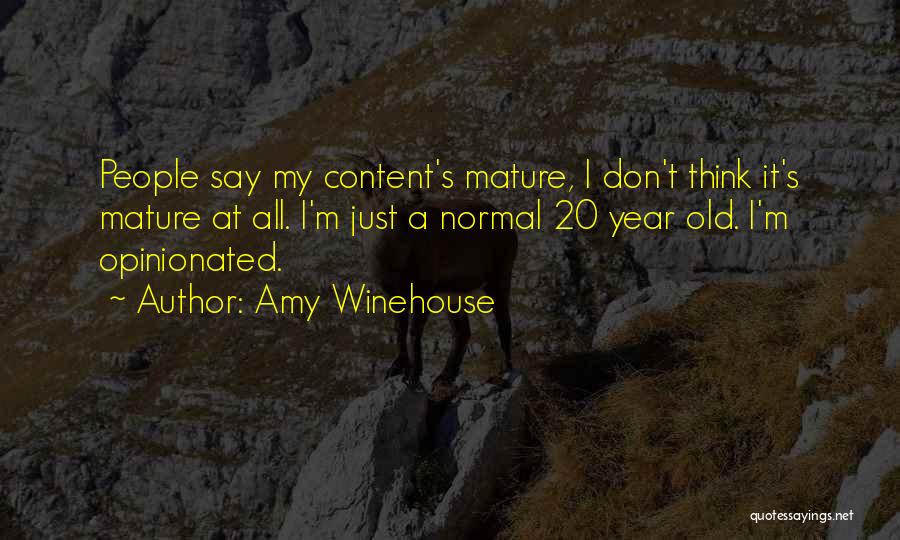 Amy Winehouse Quotes: People Say My Content's Mature, I Don't Think It's Mature At All. I'm Just A Normal 20 Year Old. I'm