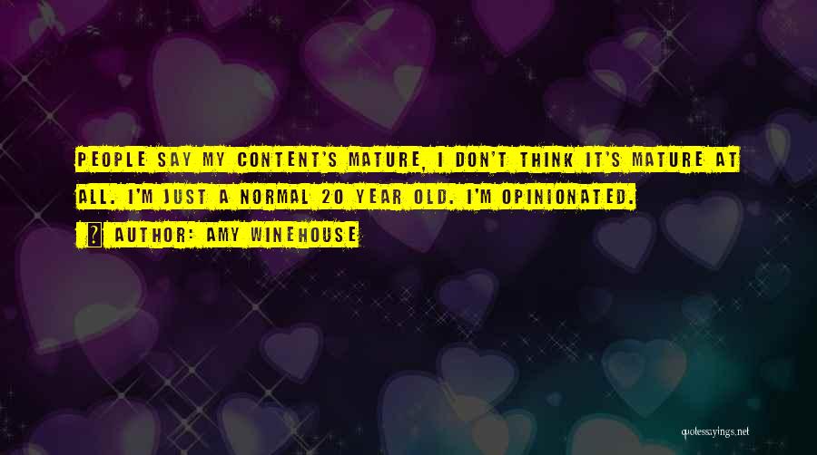 Amy Winehouse Quotes: People Say My Content's Mature, I Don't Think It's Mature At All. I'm Just A Normal 20 Year Old. I'm