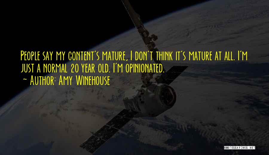 Amy Winehouse Quotes: People Say My Content's Mature, I Don't Think It's Mature At All. I'm Just A Normal 20 Year Old. I'm