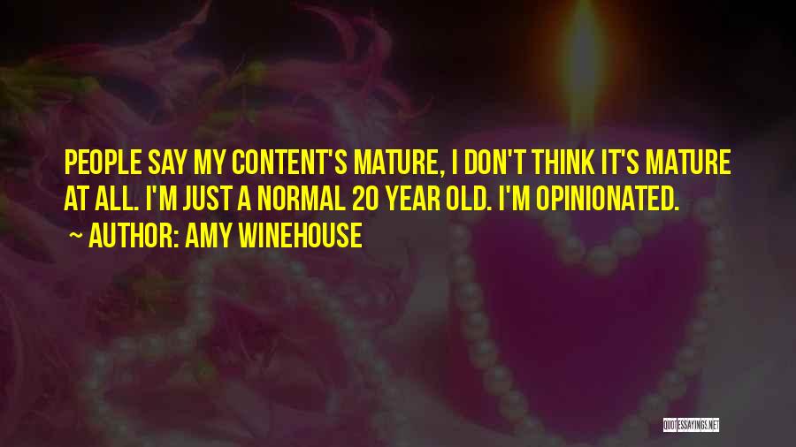 Amy Winehouse Quotes: People Say My Content's Mature, I Don't Think It's Mature At All. I'm Just A Normal 20 Year Old. I'm