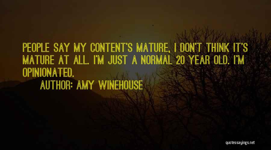 Amy Winehouse Quotes: People Say My Content's Mature, I Don't Think It's Mature At All. I'm Just A Normal 20 Year Old. I'm