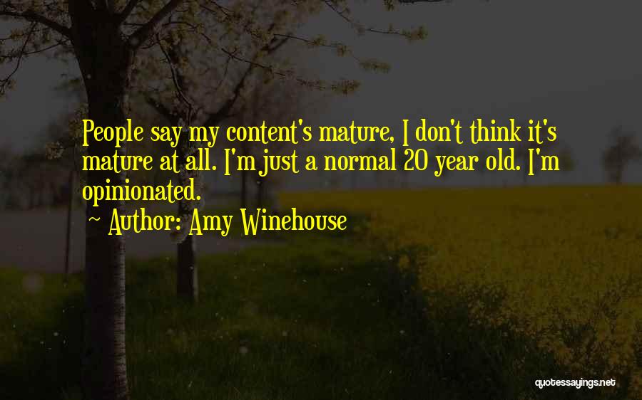 Amy Winehouse Quotes: People Say My Content's Mature, I Don't Think It's Mature At All. I'm Just A Normal 20 Year Old. I'm