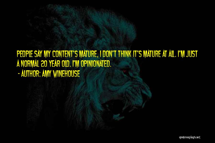 Amy Winehouse Quotes: People Say My Content's Mature, I Don't Think It's Mature At All. I'm Just A Normal 20 Year Old. I'm