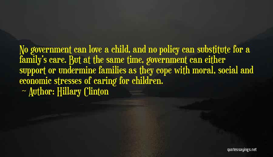 Hillary Clinton Quotes: No Government Can Love A Child, And No Policy Can Substitute For A Family's Care. But At The Same Time,