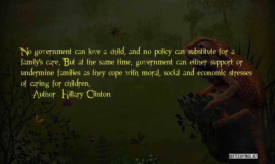 Hillary Clinton Quotes: No Government Can Love A Child, And No Policy Can Substitute For A Family's Care. But At The Same Time,