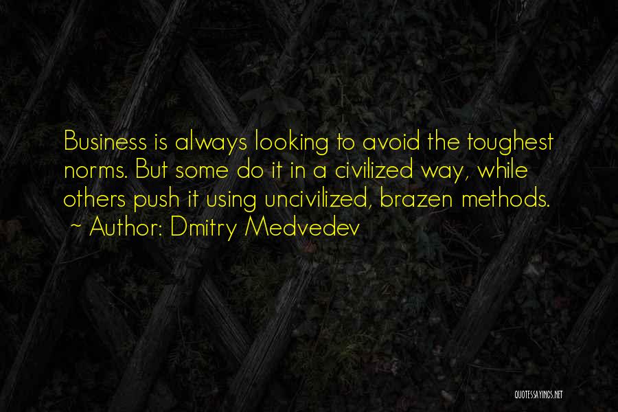 Dmitry Medvedev Quotes: Business Is Always Looking To Avoid The Toughest Norms. But Some Do It In A Civilized Way, While Others Push
