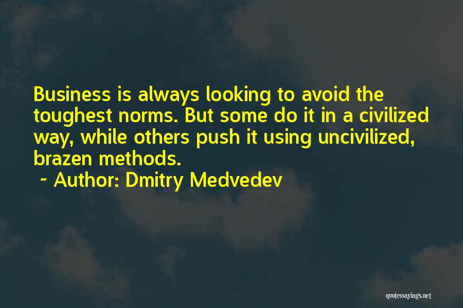 Dmitry Medvedev Quotes: Business Is Always Looking To Avoid The Toughest Norms. But Some Do It In A Civilized Way, While Others Push