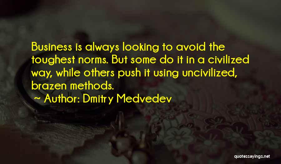 Dmitry Medvedev Quotes: Business Is Always Looking To Avoid The Toughest Norms. But Some Do It In A Civilized Way, While Others Push