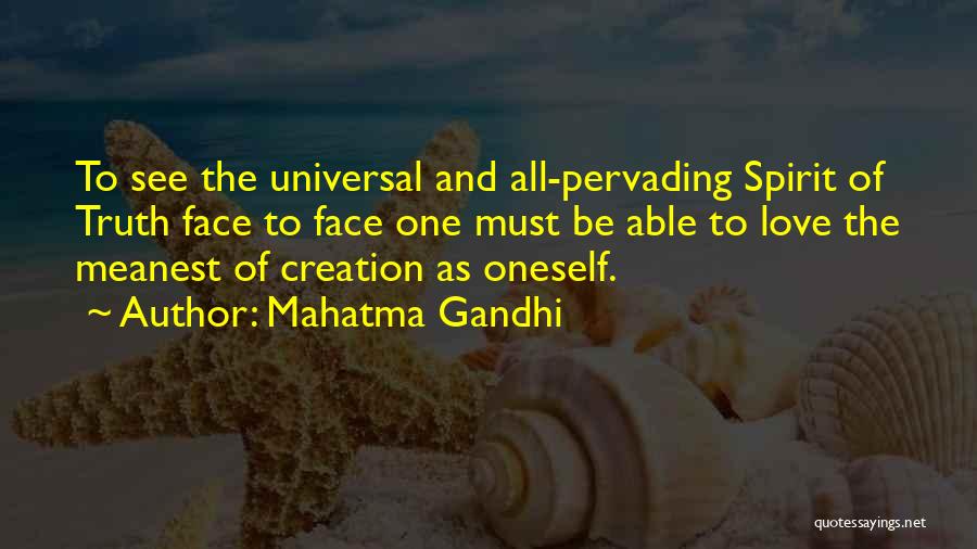 Mahatma Gandhi Quotes: To See The Universal And All-pervading Spirit Of Truth Face To Face One Must Be Able To Love The Meanest