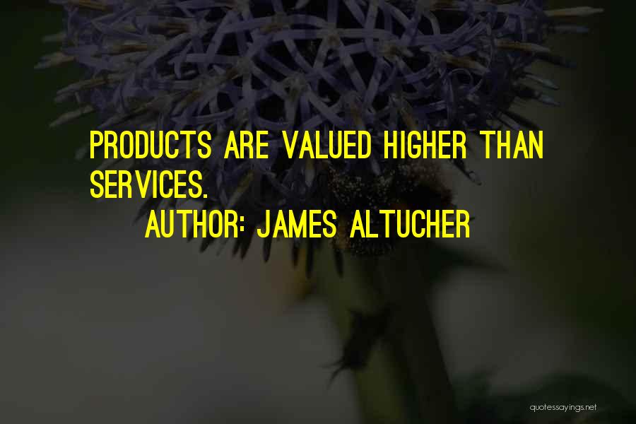 James Altucher Quotes: Products Are Valued Higher Than Services.
