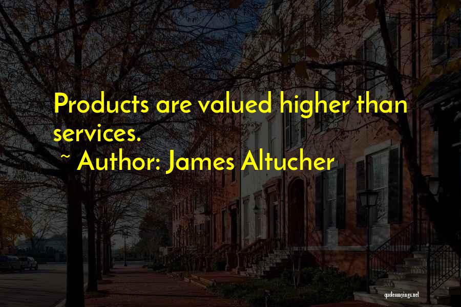 James Altucher Quotes: Products Are Valued Higher Than Services.
