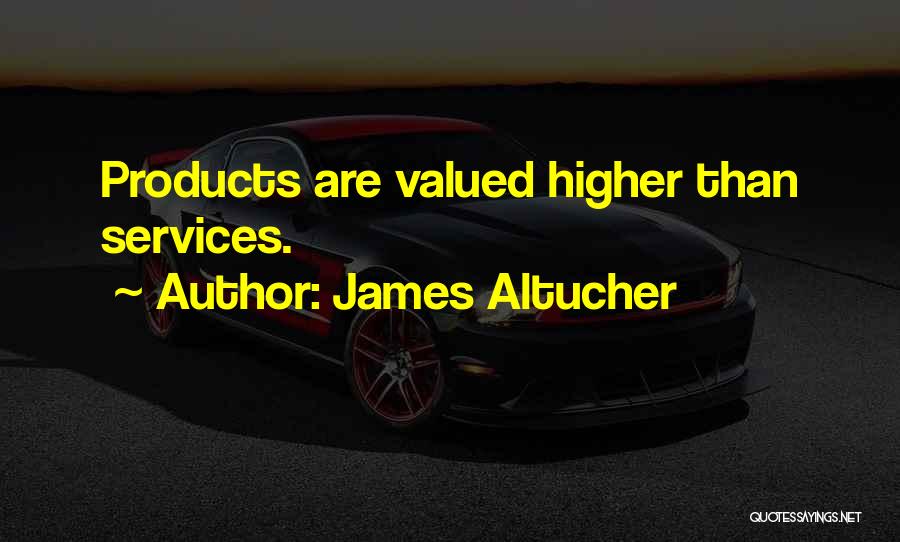 James Altucher Quotes: Products Are Valued Higher Than Services.