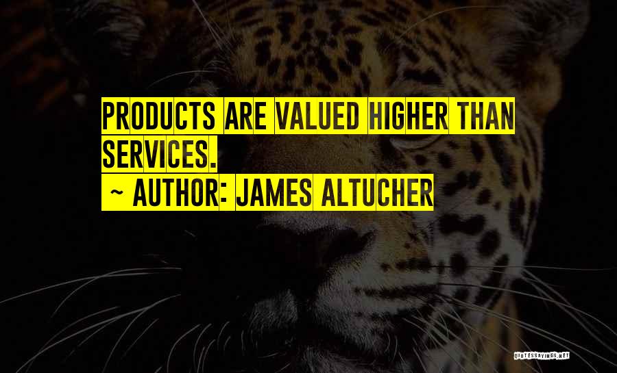 James Altucher Quotes: Products Are Valued Higher Than Services.