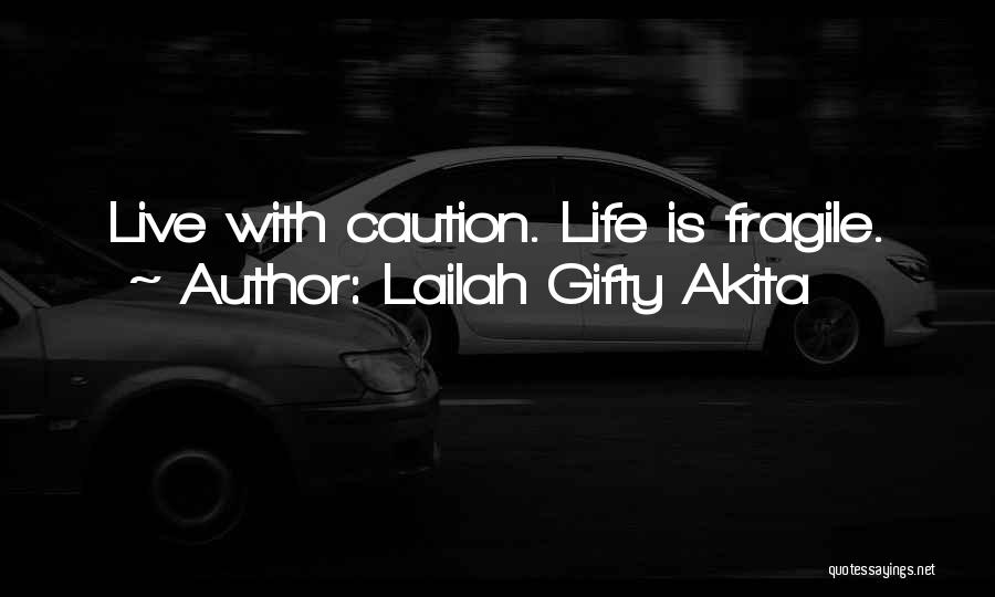 Lailah Gifty Akita Quotes: Live With Caution. Life Is Fragile.
