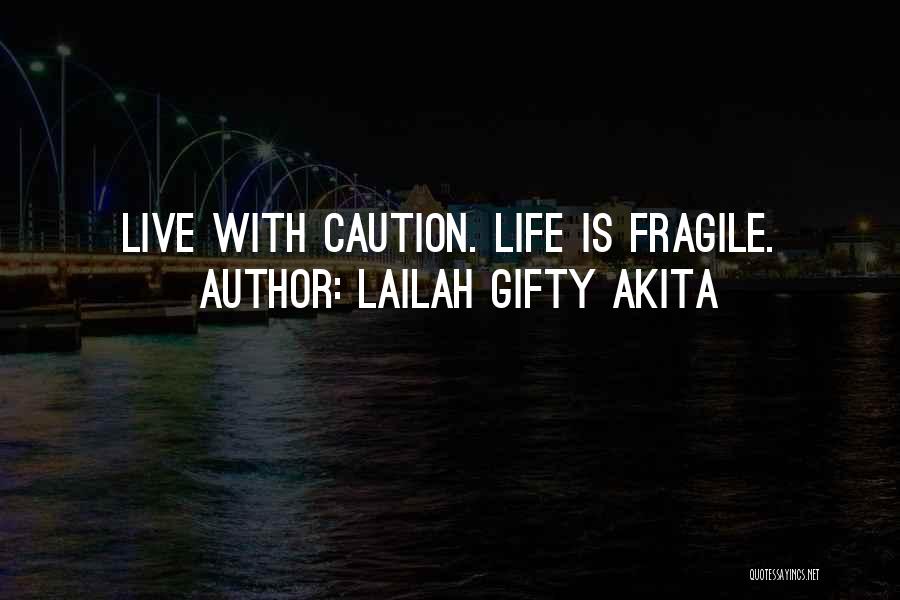 Lailah Gifty Akita Quotes: Live With Caution. Life Is Fragile.