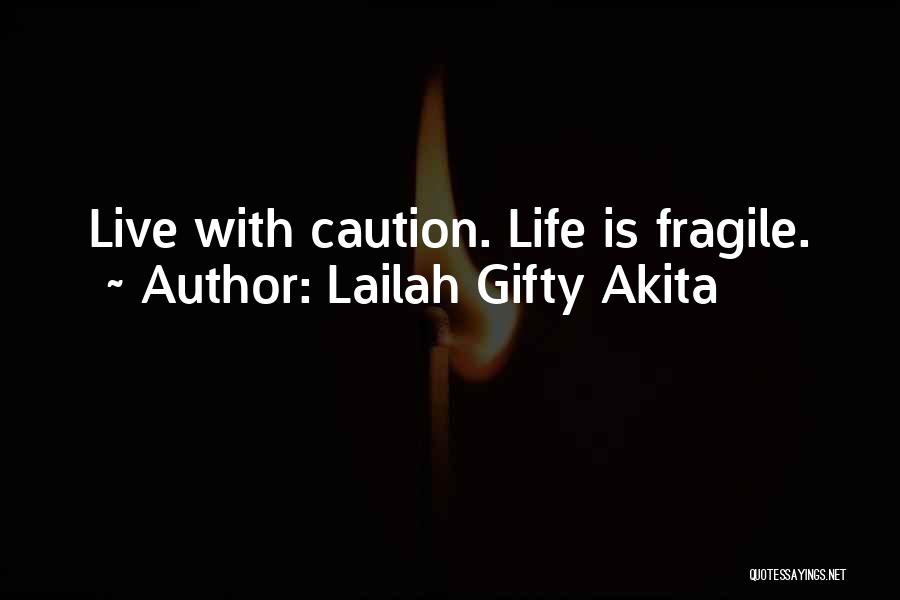 Lailah Gifty Akita Quotes: Live With Caution. Life Is Fragile.