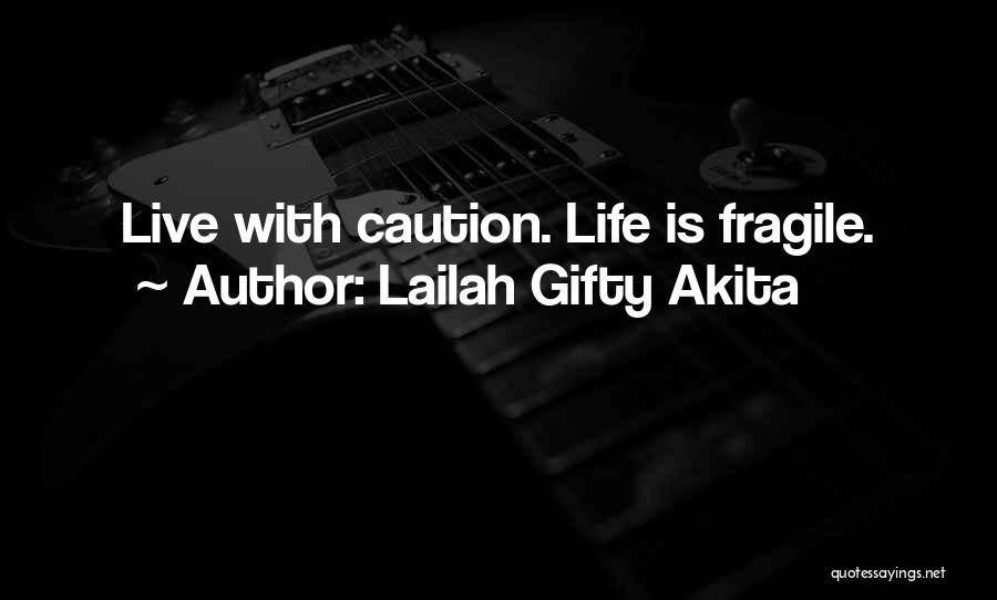 Lailah Gifty Akita Quotes: Live With Caution. Life Is Fragile.