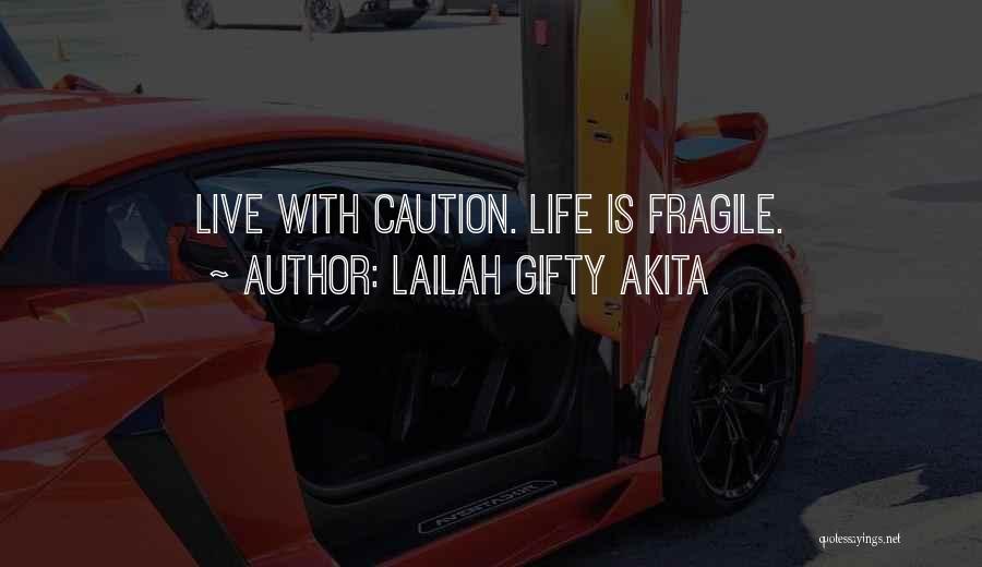 Lailah Gifty Akita Quotes: Live With Caution. Life Is Fragile.