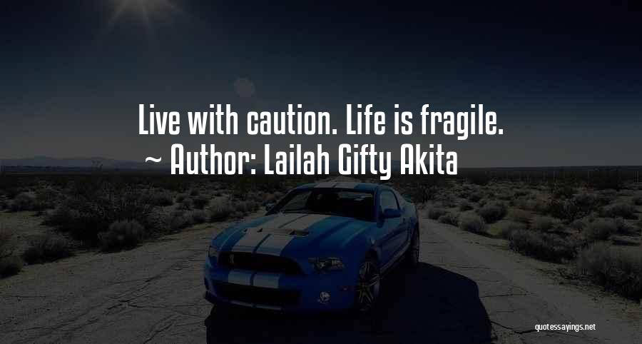 Lailah Gifty Akita Quotes: Live With Caution. Life Is Fragile.