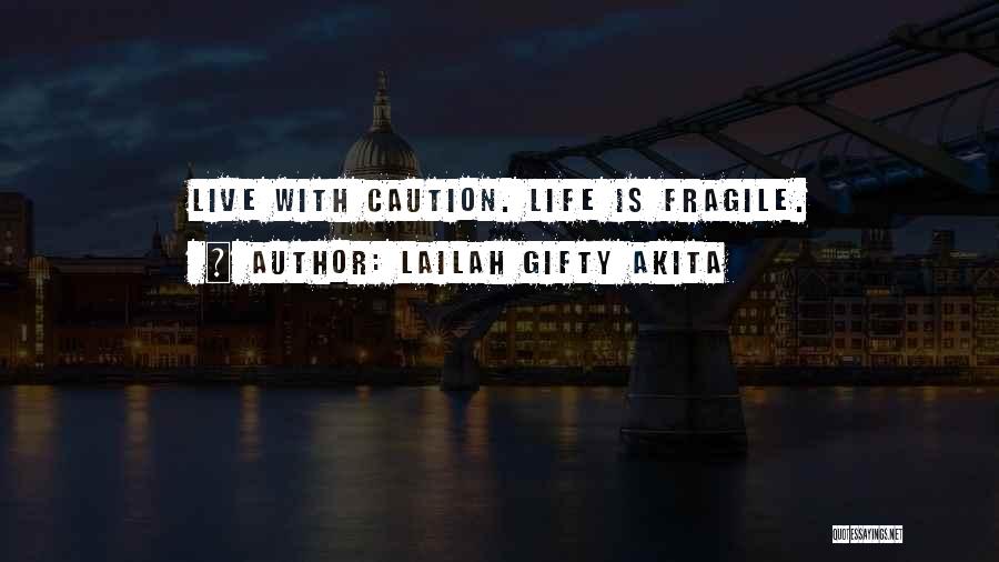 Lailah Gifty Akita Quotes: Live With Caution. Life Is Fragile.