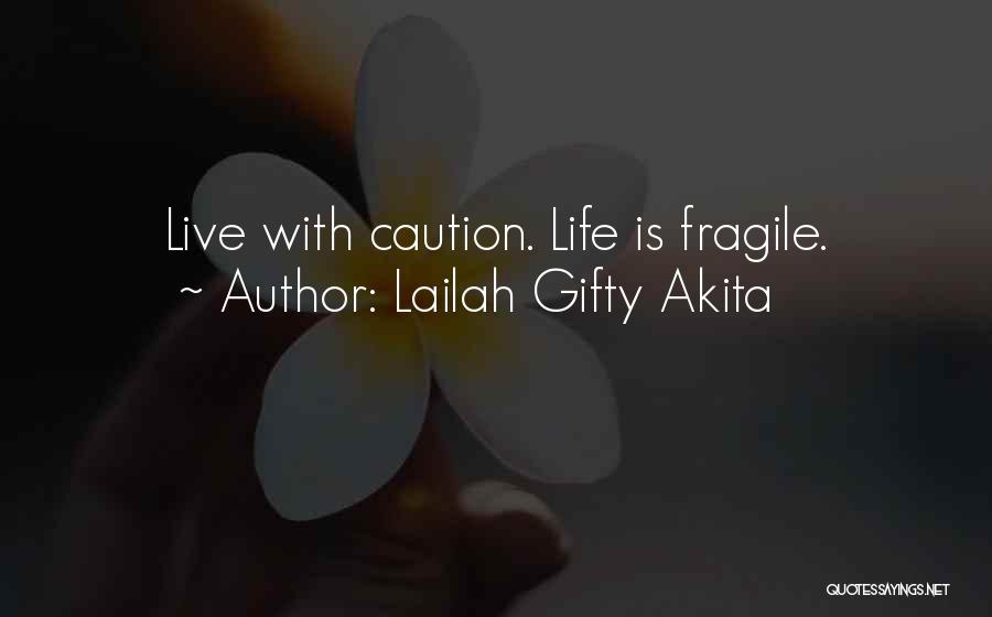 Lailah Gifty Akita Quotes: Live With Caution. Life Is Fragile.