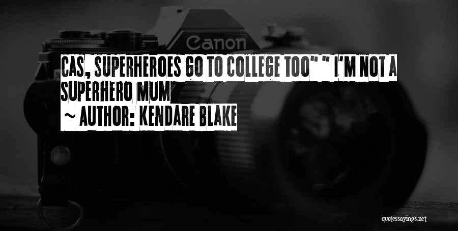 Kendare Blake Quotes: Cas, Superheroes Go To College Too I'm Not A Superhero Mum