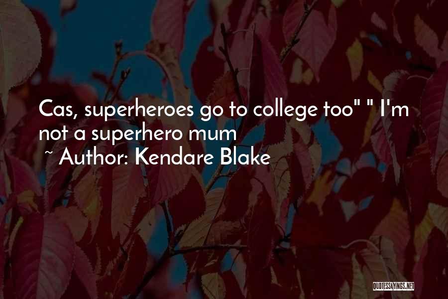 Kendare Blake Quotes: Cas, Superheroes Go To College Too I'm Not A Superhero Mum