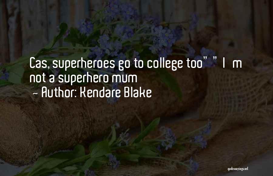 Kendare Blake Quotes: Cas, Superheroes Go To College Too I'm Not A Superhero Mum
