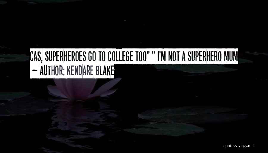 Kendare Blake Quotes: Cas, Superheroes Go To College Too I'm Not A Superhero Mum